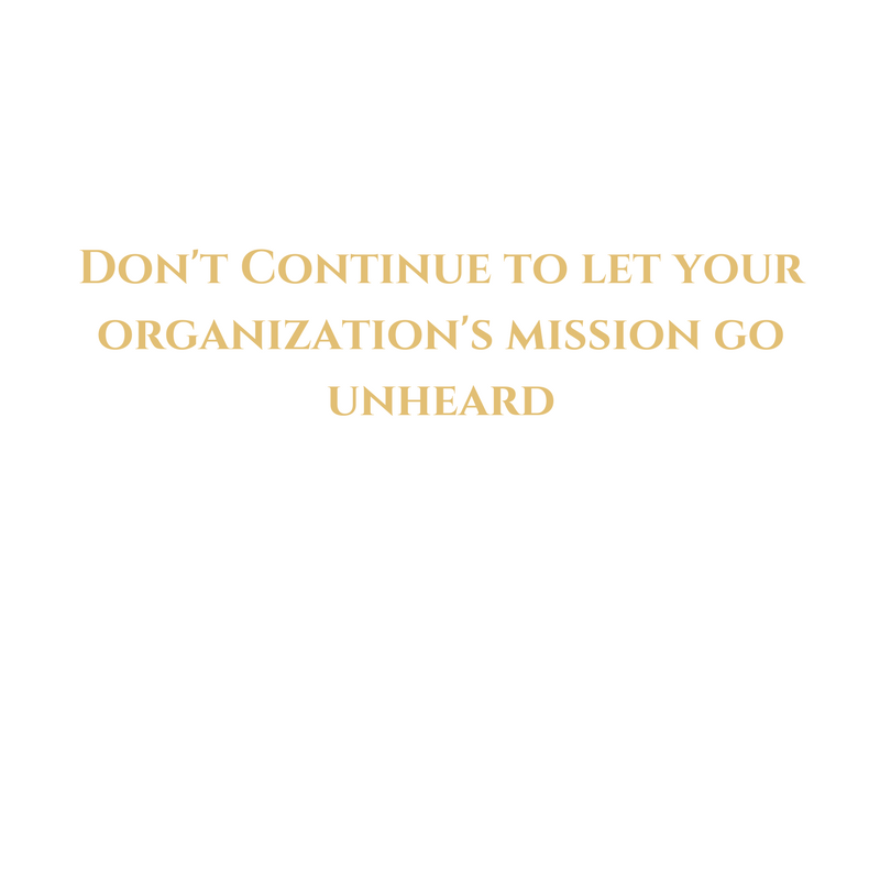 Dont Continue to let your organization’s mission go unheard